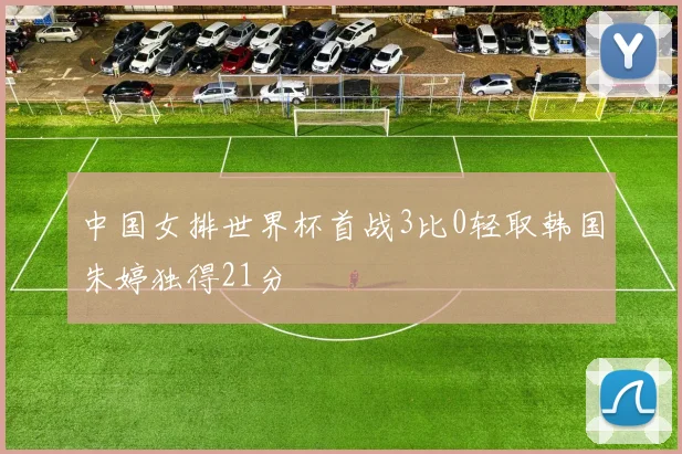 中国女排世界杯首战3比0轻取韩国朱婷独得21分